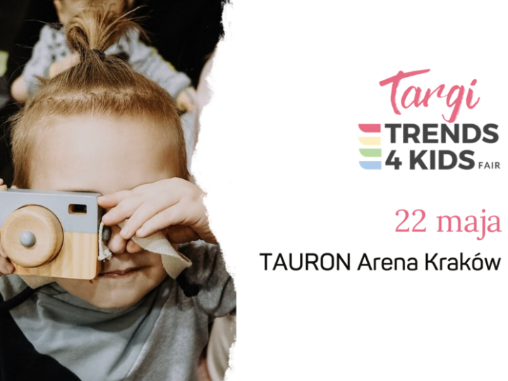 Targi TRENDS 4 KIDS –  22.05 w TAURON Arenie Kraków!