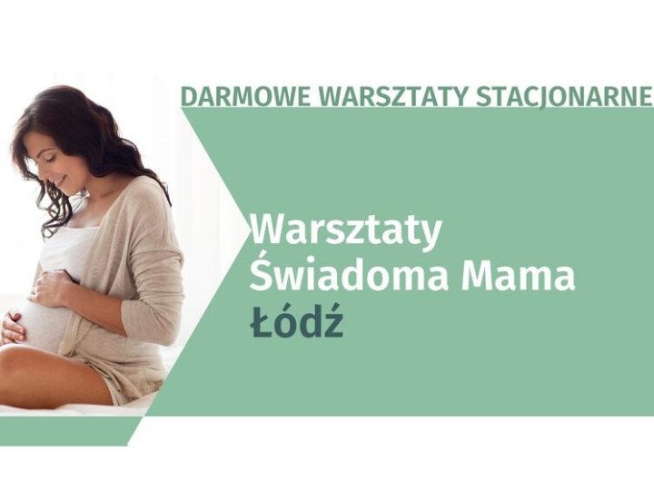 Zapisz się na bezpłatne Warsztaty Świadomej Mamy w Łodzi!